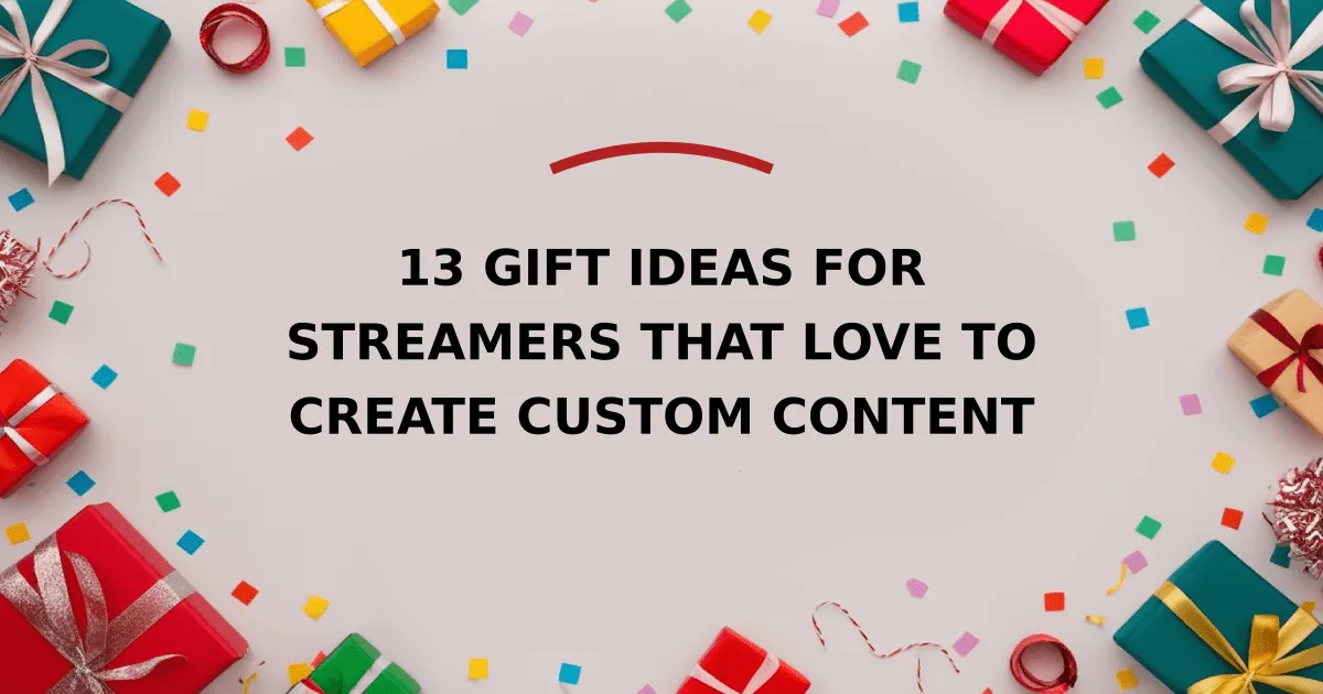 13 Gift Ideas for Streamers That Love to Create Custom Content